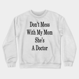 Don't Mess With My Mom She's A Doctor Crewneck Sweatshirt